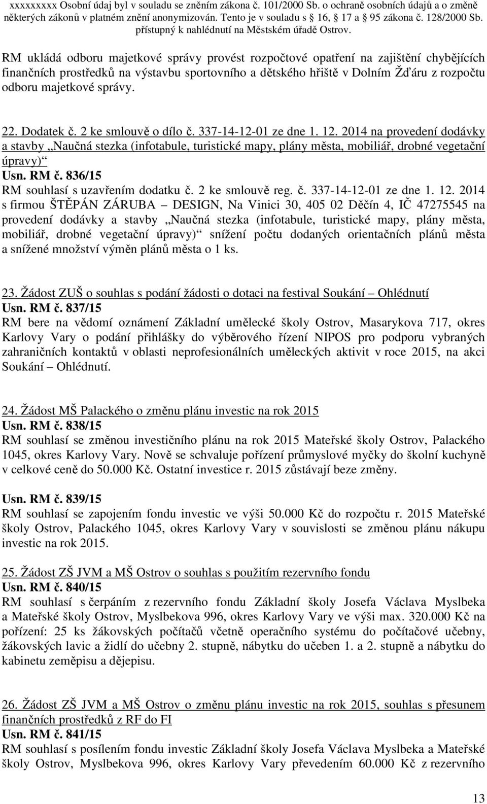 2014 na provedení dodávky a stavby Naučná stezka (infotabule, turistické mapy, plány města, mobiliář, drobné vegetační úpravy) Usn. RM č. 836/15 RM souhlasí s uzavřením dodatku č. 2 ke smlouvě reg. č. 337-14-12-01 ze dne 1.