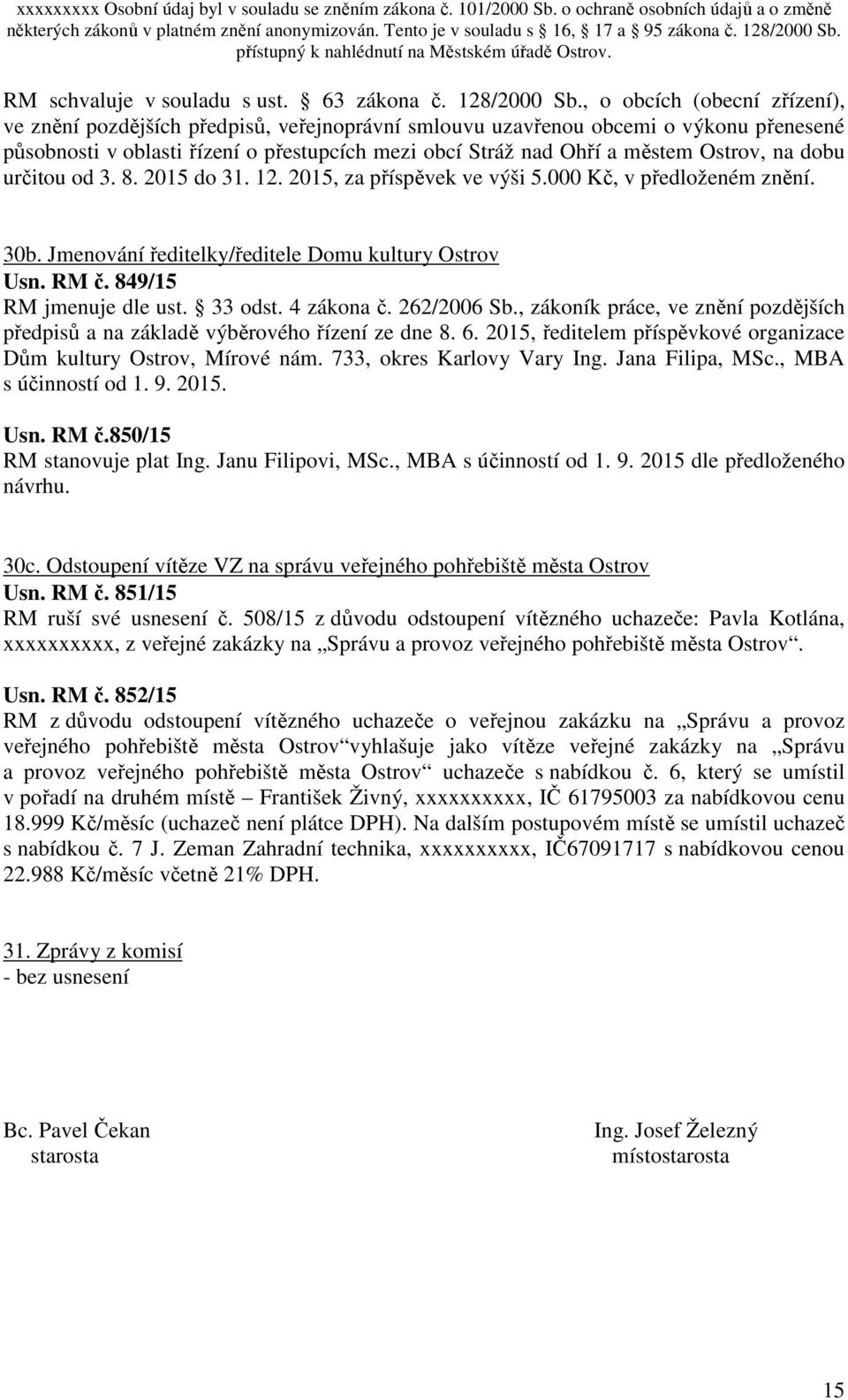 Ostrov, na dobu určitou od 3. 8. 2015 do 31. 12. 2015, za příspěvek ve výši 5.000 Kč, v předloženém znění. 30b. Jmenování ředitelky/ředitele Domu kultury Ostrov Usn. RM č. 849/15 RM jmenuje dle ust.