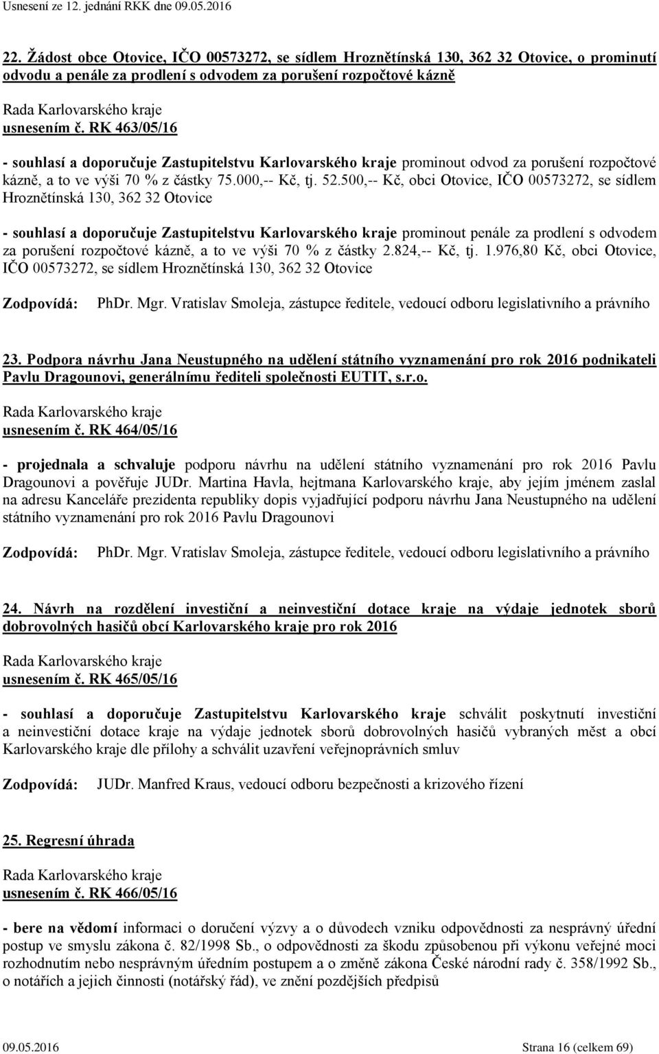 500,-- Kč, obci Otovice, IČO 00573272, se sídlem Hroznětínská 130, 362 32 Otovice - souhlasí a doporučuje Zastupitelstvu Karlovarského kraje prominout penále za prodlení s odvodem za porušení