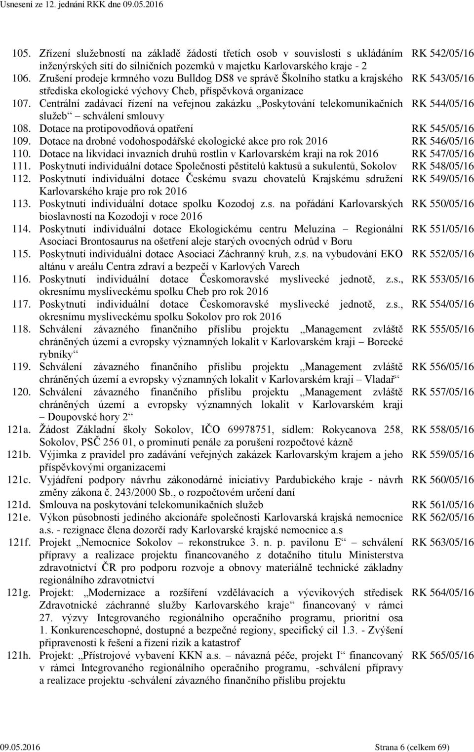 Centrální zadávací řízení na veřejnou zakázku Poskytování telekomunikačních RK 544/05/16 služeb schválení smlouvy 108. Dotace na protipovodňová opatření RK 545/05/16 109.