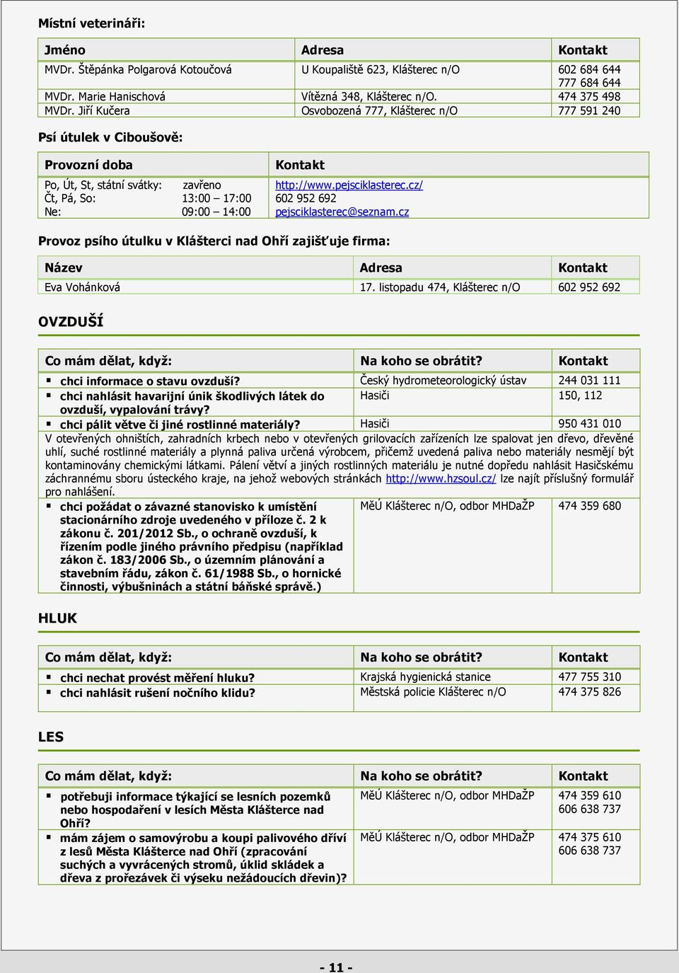pejsciklasterec.cz/ 602 952 692 pejsciklasterec@seznam.cz Provoz psího útulku v Klášterci nad Ohří zajišťuje firma: Eva Vohánková 17.