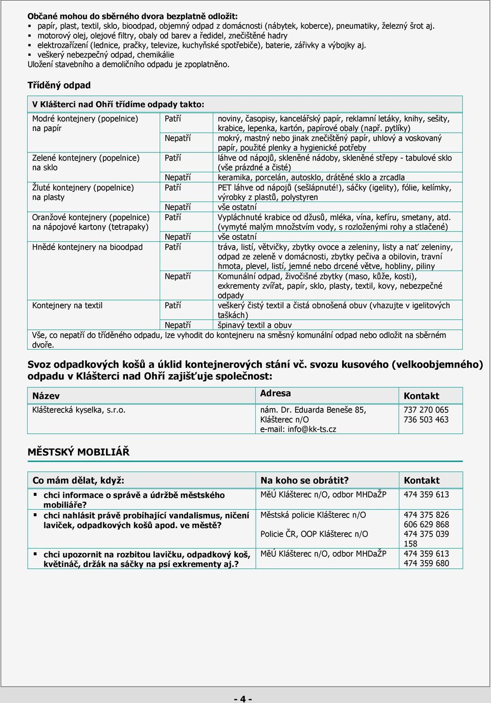 veškerý nebezpečný odpad, chemikálie Uložení stavebního a demoličního odpadu je zpoplatněno.