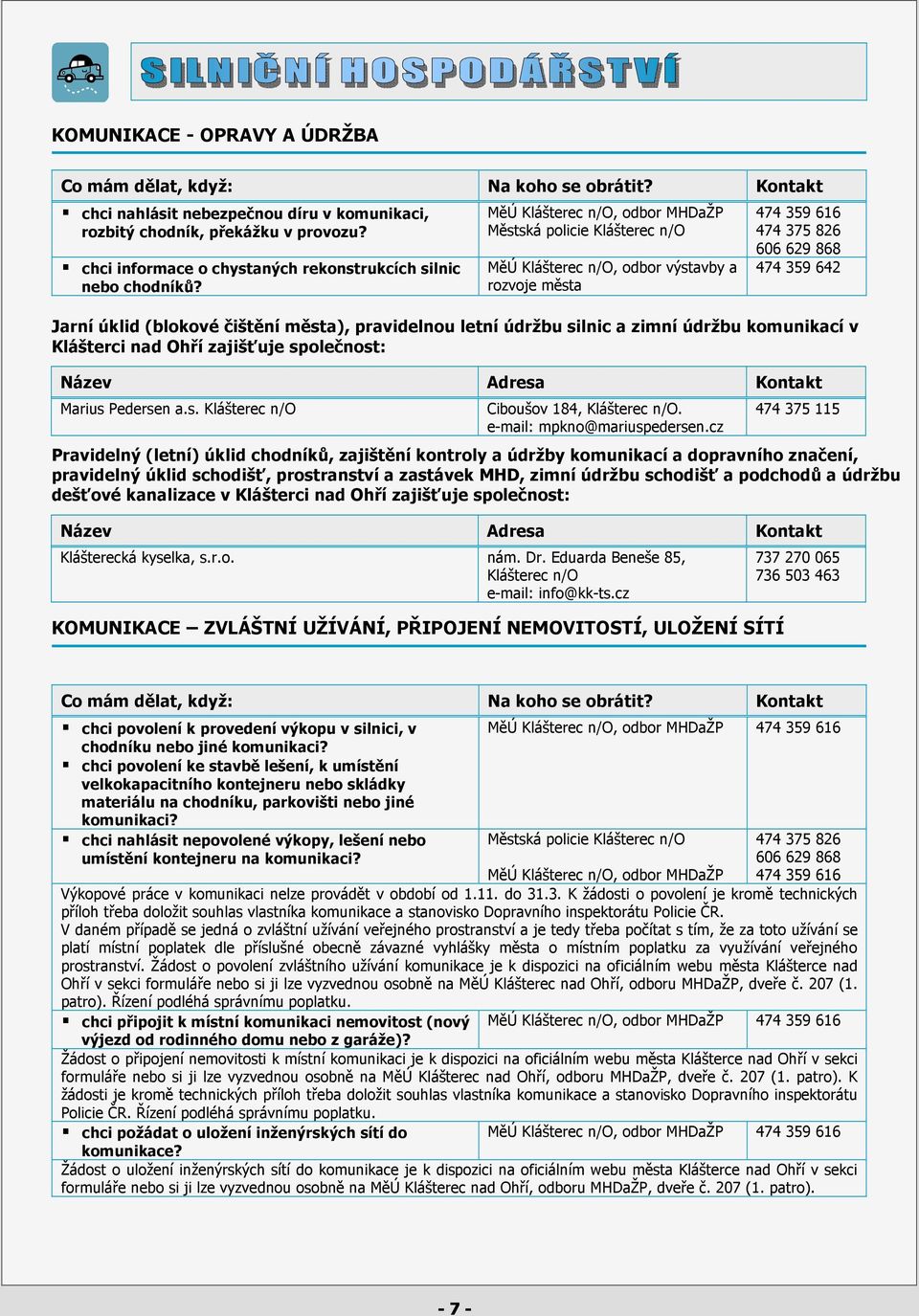 (letní) úklid chodníků, zajištění kontroly a údržby komunikací a dopravního značení, pravidelný úklid schodišť, prostranství a zastávek MHD, zimní údržbu schodišť a podchodů a údržbu dešťové