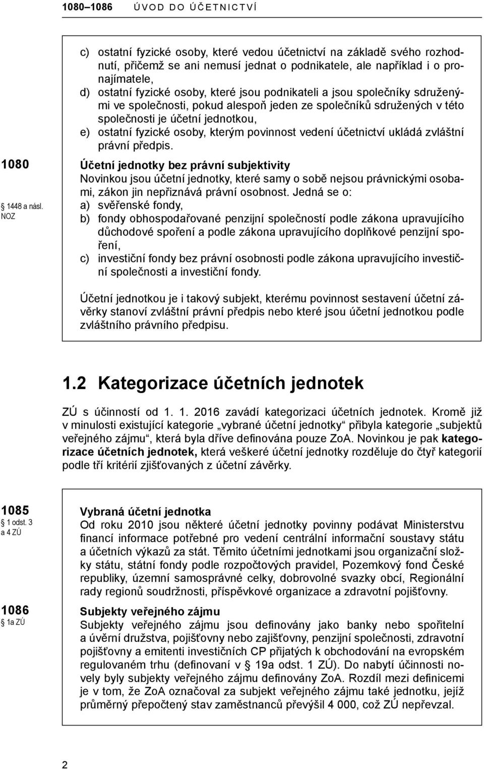 podnikateli a jsou společníky sdruženými ve společnosti, pokud alespoň jeden ze společníků sdružených v této společnosti je účetní jednotkou, e) ostatní fyzické osoby, kterým povinnost vedení