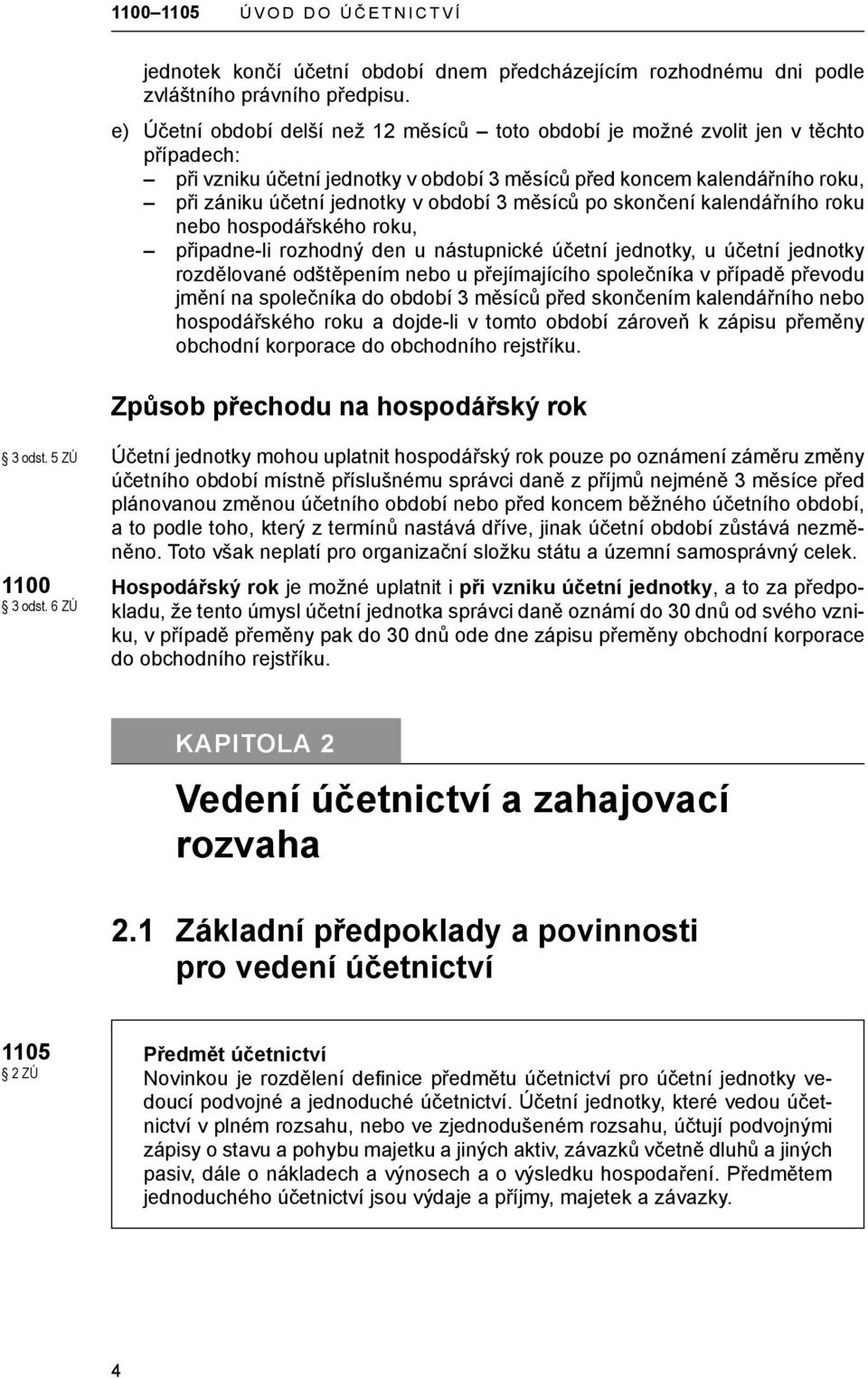 období 3 měsíců po skončení kalendářního roku nebo hospodářského roku, připadne-li rozhodný den u nástupnické účetní jednotky, u účetní jednotky rozdělované odštěpením nebo u přejímajícího společníka