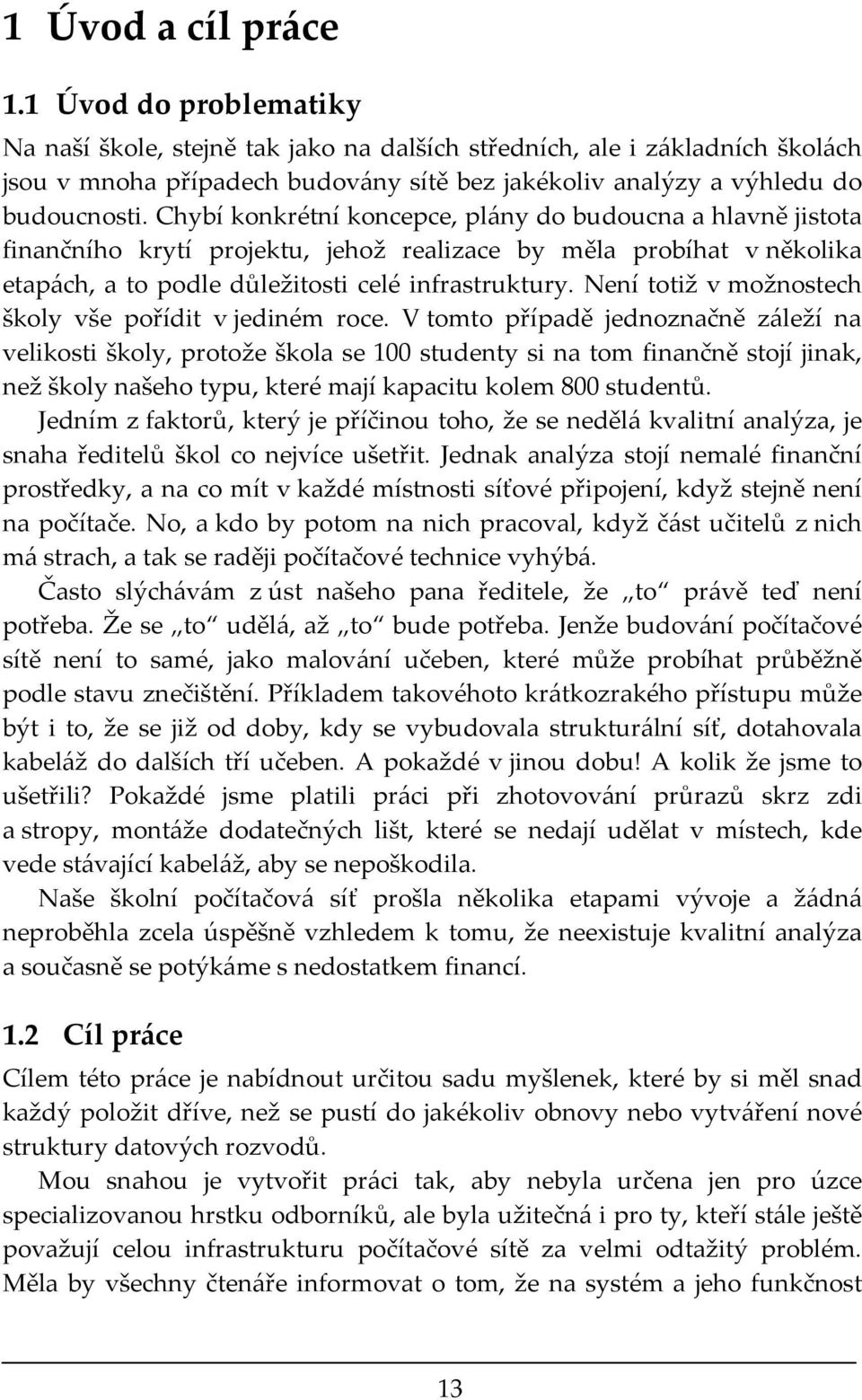 Chybí konkrétní koncepce, plány do budoucna a hlavně jistota finančního krytí projektu, jehož realizace by měla probíhat v několika etapách, a to podle důležitosti celé infrastruktury.