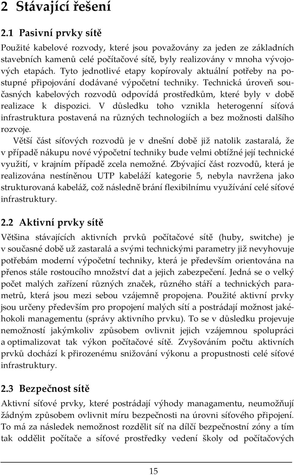 Technická úroveň současných kabelových rozvodů odpovídá prostředkům, které byly v době realizace k dispozici.