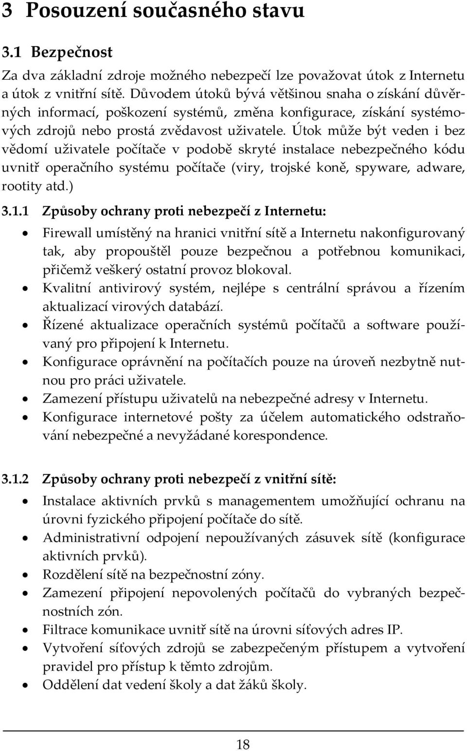 Útok může být veden i bez vědomí uživatele počítače v podobě skryté instalace nebezpečného kódu uvnitř operačního systému počítače (viry, trojské koně, spyware, adware, rootity atd.) 3.1.