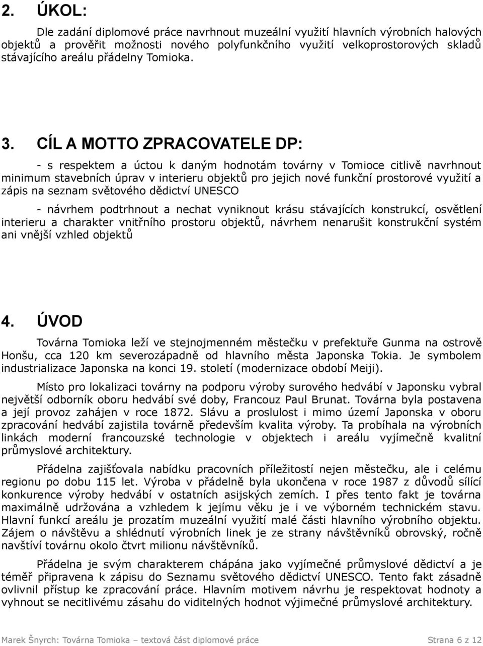 CÍL A MOTTO ZPRACOVATELE DP: - s respektem a úctou k daným hodnotám továrny v Tomioce citlivě navrhnout minimum stavebních úprav v interieru objektů pro jejich nové funkční prostorové využití a zápis