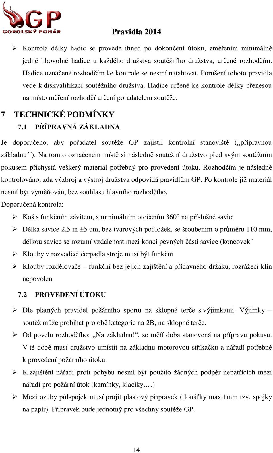 Hadice určené ke kontrole délky přenesou na místo měření rozhodčí určení pořadatelem soutěže. 7 TECHNICKÉ PODMÍNKY Pravidla 2014 7.