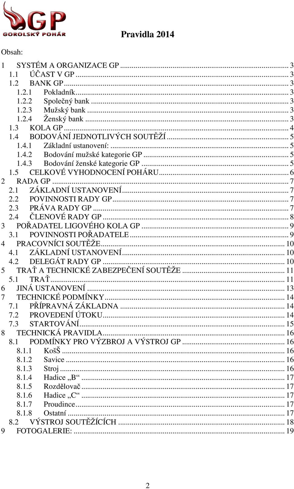 1 ZÁKLADNÍ USTANOVENÍ... 7 2.2 POVINNOSTI RADY GP... 7 2.3 PRÁVA RADY GP... 7 2.4 ČLENOVÉ RADY GP... 8 3 POŘADATEL LIGOVÉHO KOLA GP... 9 3.1 POVINNOSTI POŘADATELE... 9 4 PRACOVNÍCI SOUTĚŽE... 10 4.