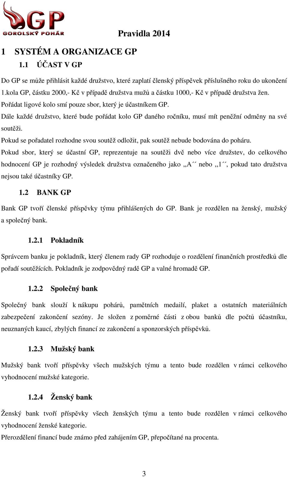 Dále každé družstvo, které bude pořádat kolo GP daného ročníku, musí mít peněžní odměny na své soutěži. Pokud se pořadatel rozhodne svou soutěž odložit, pak soutěž nebude bodována do poháru.