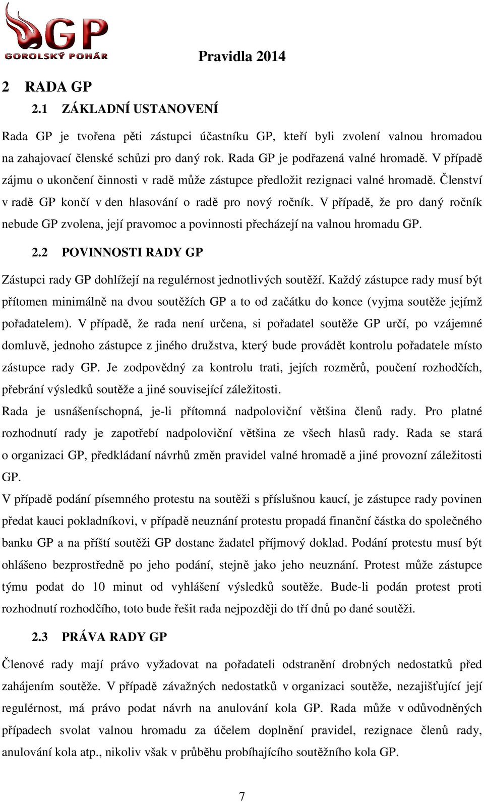 V případě, ř že pro daný ročník nebude GP zvolena, její pravomoc a povinnosti přecházejí na valnou hromadu GP. 2.2 POVINNOSTI RADY GP Zástupci rady GP dohlížejí na regulérnost jednotlivých soutěží.