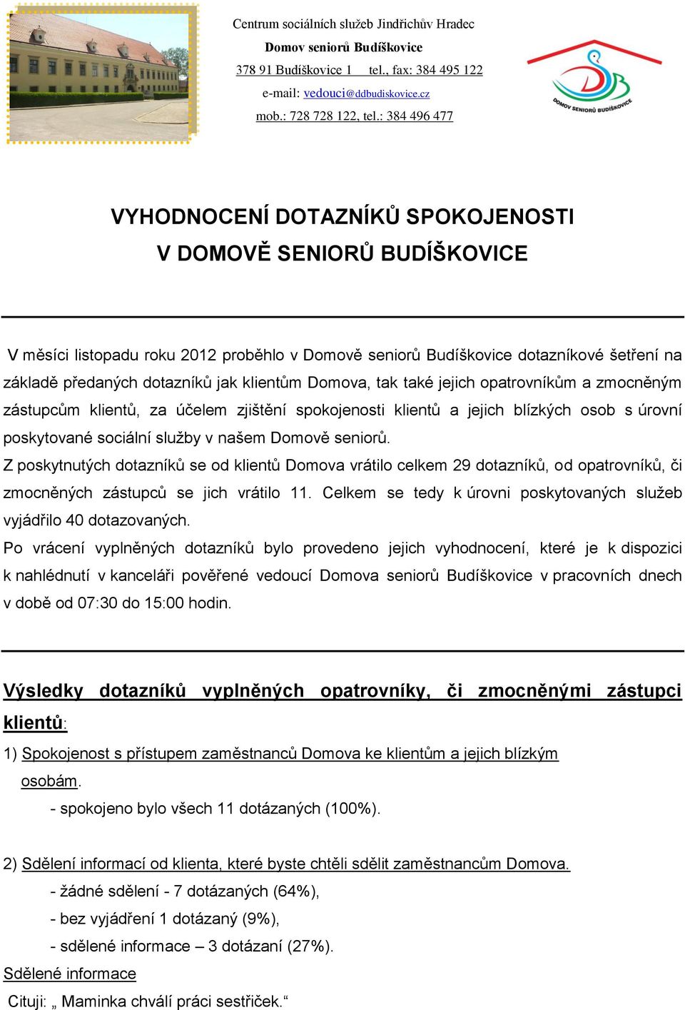 klientům Domova, tak také jejich opatrovníkům a zmocněným zástupcům klientů, za účelem zjištění spokojenosti klientů a jejich blízkých osob s úrovní poskytované sociální služby v našem Domově seniorů.