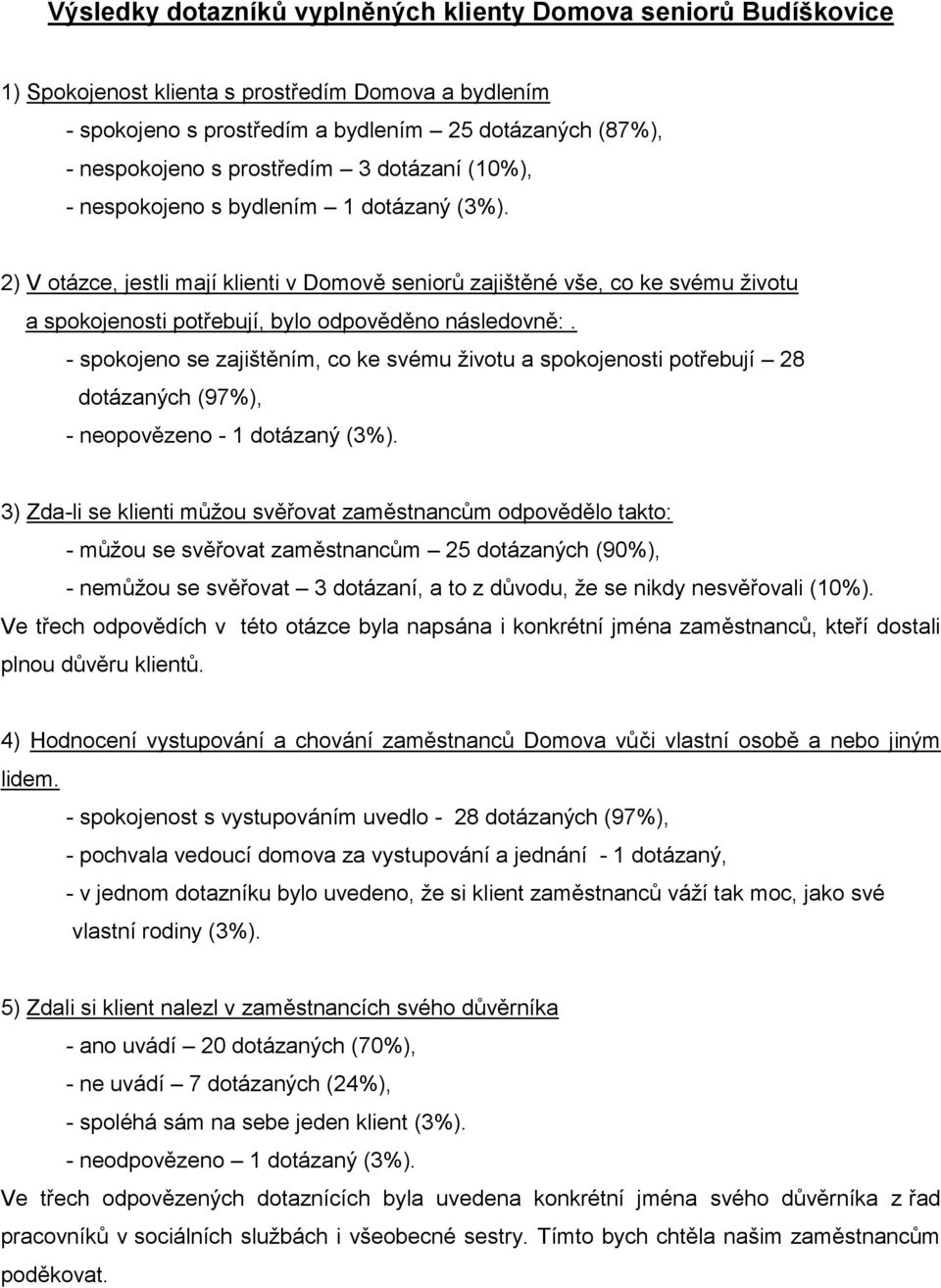 2) V otázce, jestli mají klienti v Domově seniorů zajištěné vše, co ke svému životu a spokojenosti potřebují, bylo odpověděno následovně:.