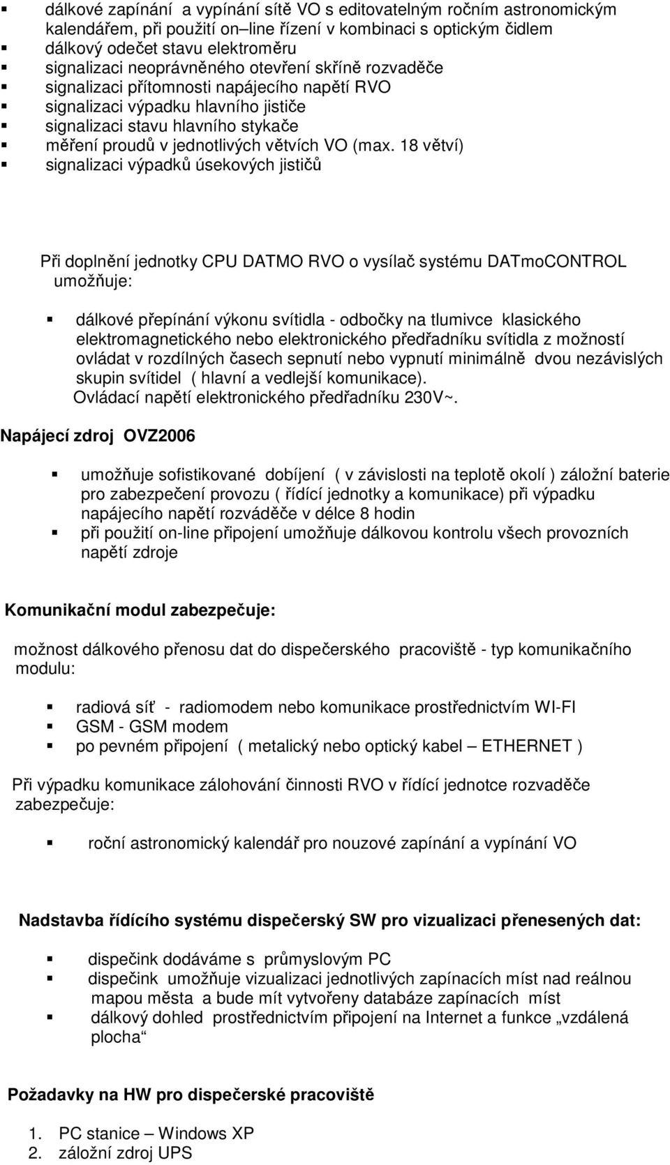 (max. 18 větví) signalizaci výpadků úsekových jističů Při doplnění jednotky CPU DATMO RVO o vysílač systému DATmoCONTROL umožňuje: dálkové přepínání výkonu svítidla - odbočky na tlumivce klasického