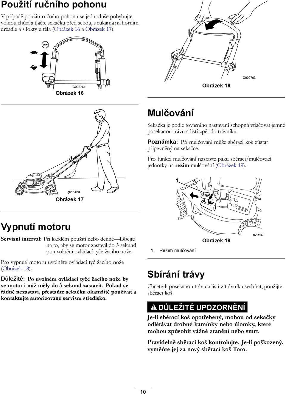 Poznámka: Při mulčování může sběrací koš zůstat připevněný na sekačce. Pro funkci mulčování nastavte páku sběrací/mulčovací jednotky na režim mulčování (Obrázek 19).