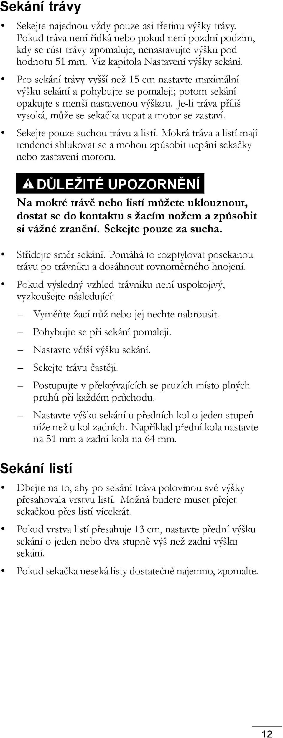 Je-li tráva příliš vysoká, může se sekačka ucpat a motor se zastaví. Sekejte pouze suchou trávu a listí.