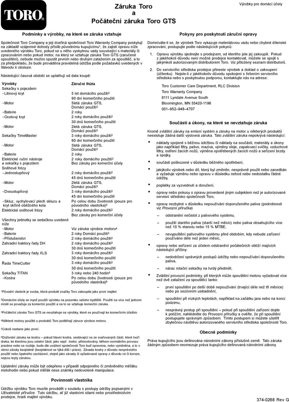 zpracováním nebo pokud motor, na který se vztahuje záruka Toro GTS (zaručené spouštění), nebude možno spustit prvním nebo druhým zatažením za spouštěč, a to za předpokladu, že bude prováděna