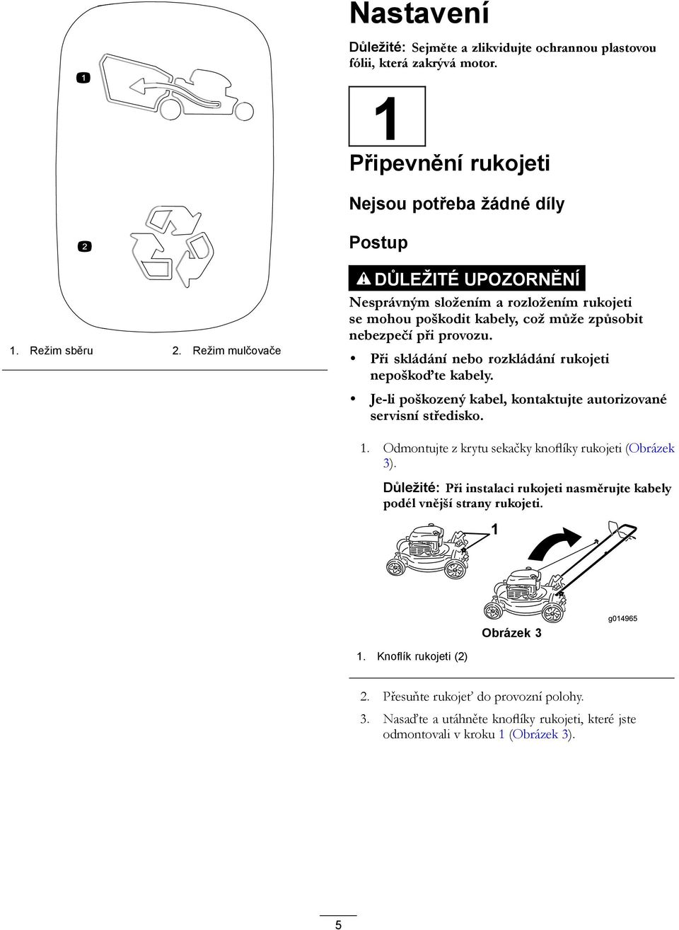 Při skládání nebo rozkládání rukojeti nepoškoďte kabely. Je-li poškozený kabel, kontaktujte autorizované servisní středisko. 1. Odmontujte z krytu sekačky knoflíky rukojeti (Obrázek 3).