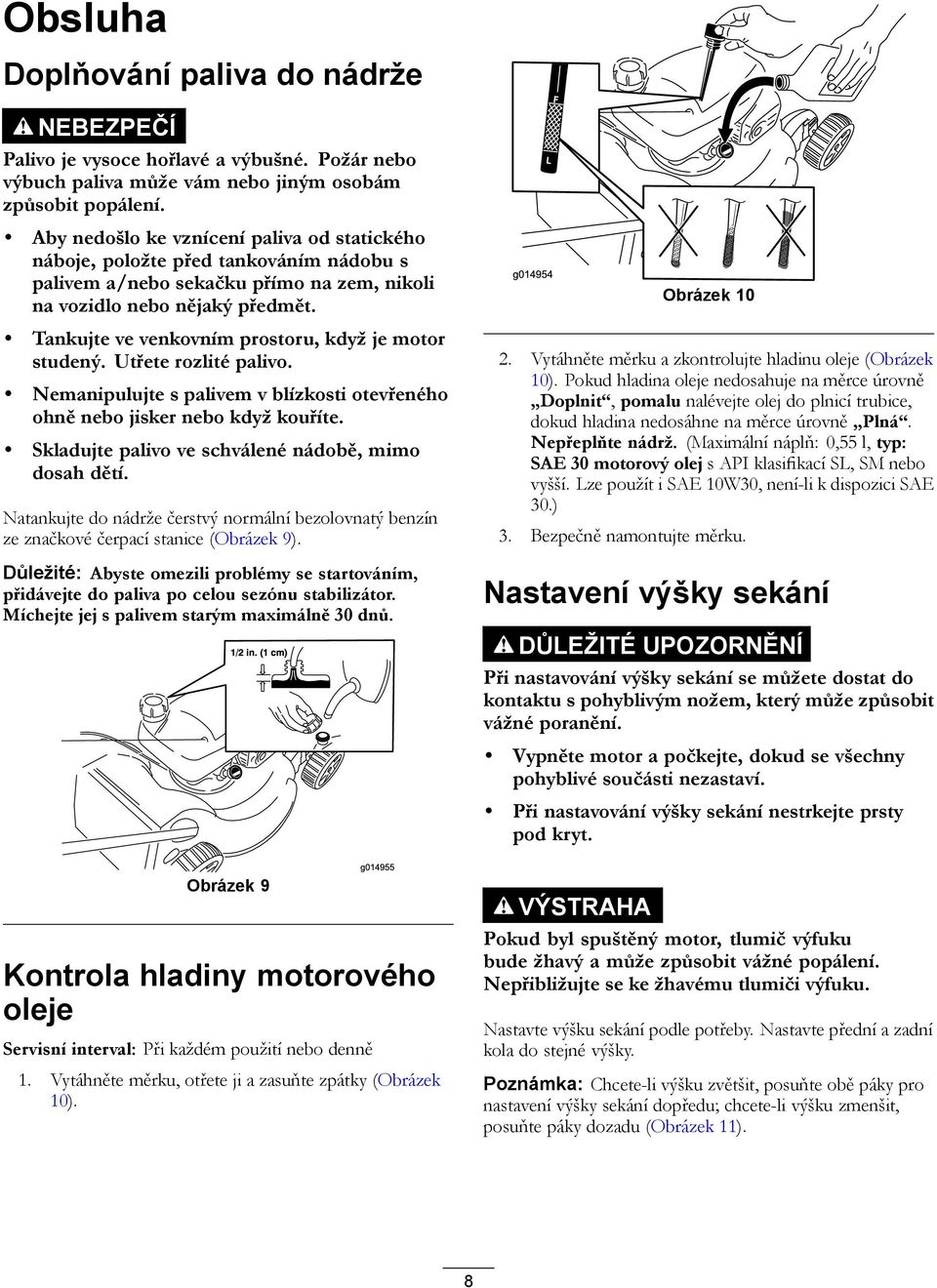 Tankujte ve venkovním prostoru, když je motor studený. Utřete rozlité palivo. Nemanipulujte s palivem v blízkosti otevřeného ohně nebo jisker nebo když kouříte.