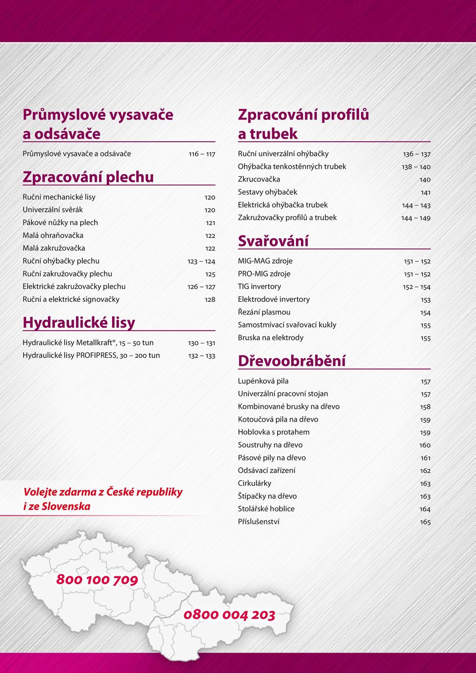 50 tun 130 131 Hydraulické lisy PROFIPRESS, 30 200 tun 132 133 Volejte zdarma z České republiky i ze Slovenska Zpracování profilů a trubek Ruční univerzální ohýbačky 136 137 Ohýbačka tenkostěnných