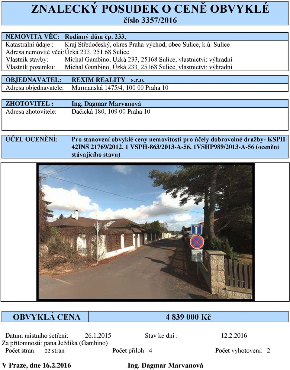 Sulice Adresa nemovité věci: Úzká 233, 251 68 Sulice Vlastník stavby: Michal Gambino, Úzká 233, 25168 Sulice, vlastnictví: výhradní Vlastník pozemku: Michal Gambino, Úzká 233, 25168 Sulice,