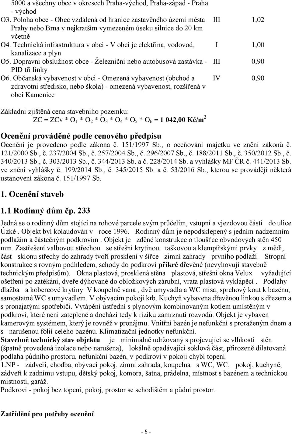 Technická infrastruktura v obci - V obci je elektřina, vodovod, kanalizace a plyn O5. Dopravní obsluţnost obce - Ţelezniční nebo autobusová zastávka - PID tři linky O6.