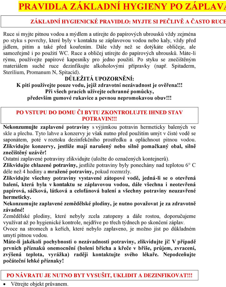 Ruce a obličej utírejte do papírových ubrousků. Máte-li rýmu, používejte papírové kapesníky pro jedno použití. Po styku se znečištěným materiálem suché ruce dezinfikujte alkoholovými přípravky (např.