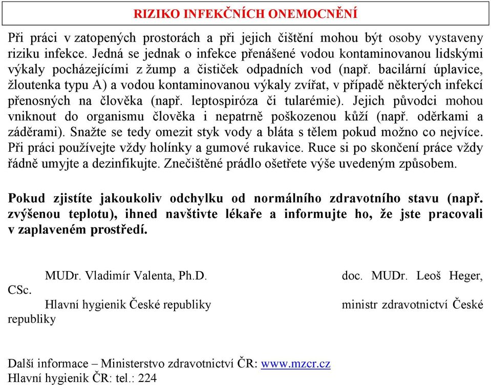 bacilární úplavice, žloutenka typu A) a vodou kontaminovanou výkaly zvířat, v případě některých infekcí přenosných na člověka (např. leptospiróza či tularémie).