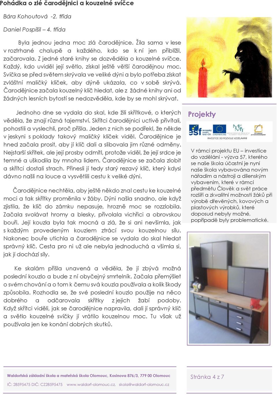 Každý, kdo uviděl její světlo, získal ještě větší čarodějnou moc. Svíčka se před světem skrývala ve veliké dýni a bylo potřeba získat zvláštní maličký klíček, aby dýně ukázala, co v sobě skrývá.