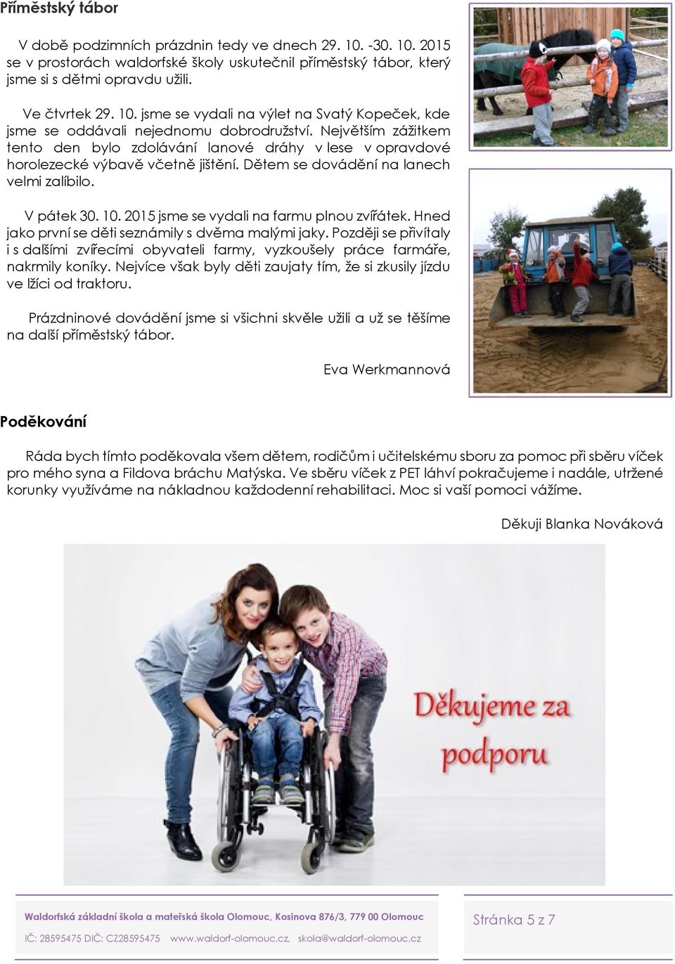 2015 jsme se vydali na farmu plnou zvířátek. Hned jako první se děti seznámily s dvěma malými jaky.