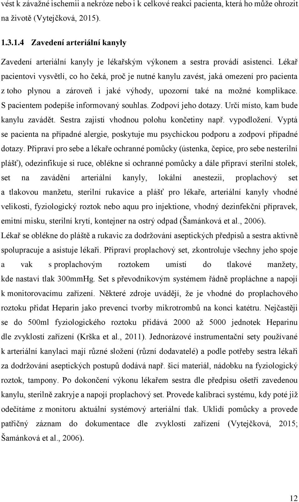 Lékař pacientovi vysvětlí, co ho čeká, proč je nutné kanylu zavést, jaká omezení pro pacienta z toho plynou a zároveň i jaké výhody, upozorní také na možné komplikace.