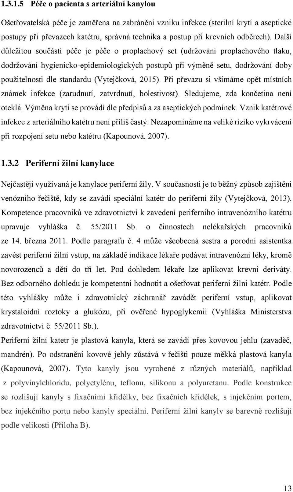 Další důležitou součástí péče je péče o proplachový set (udržování proplachového tlaku, dodržování hygienicko-epidemiologických postupů při výměně setu, dodržování doby použitelnosti dle standardu