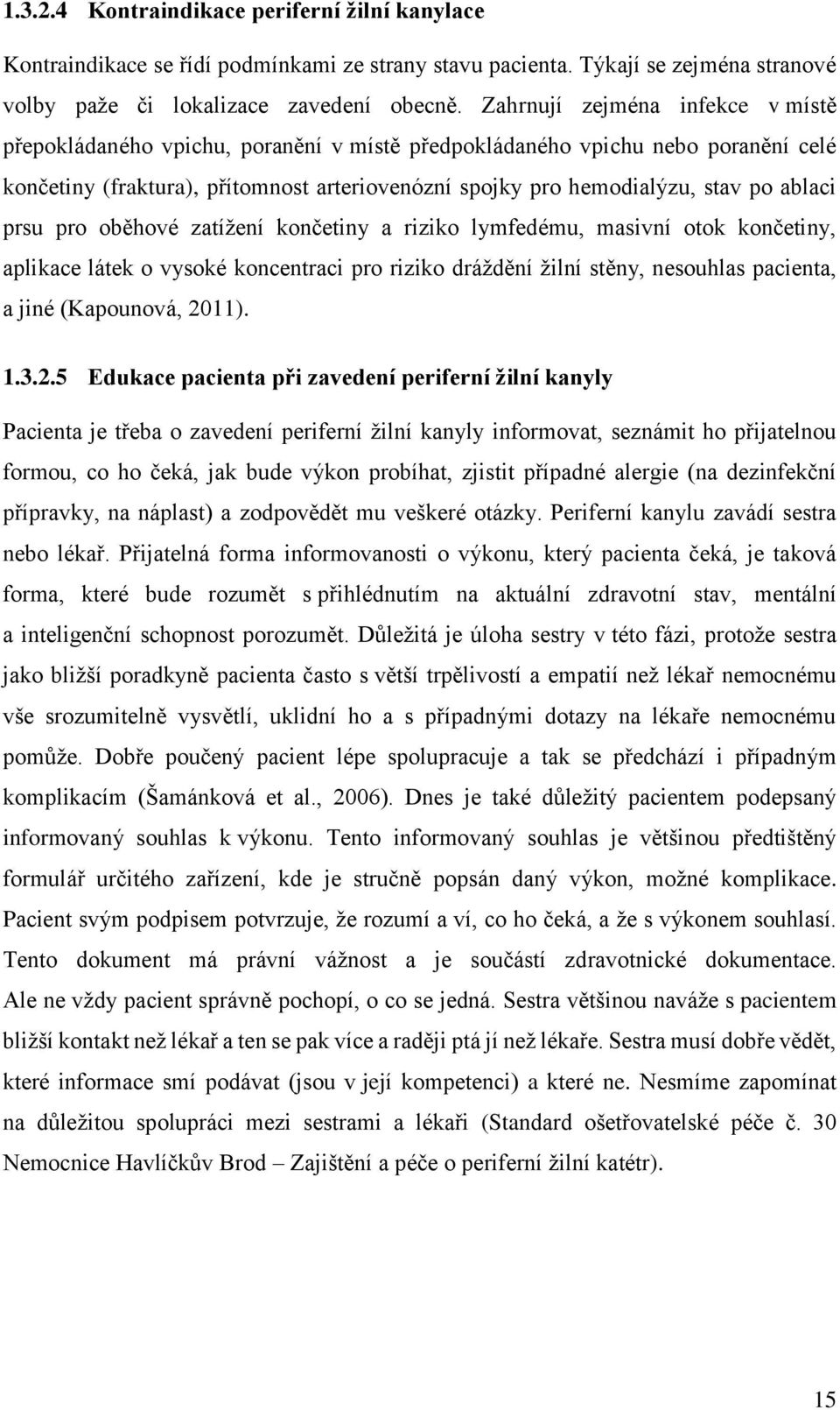 ablaci prsu pro oběhové zatížení končetiny a riziko lymfedému, masivní otok končetiny, aplikace látek o vysoké koncentraci pro riziko dráždění žilní stěny, nesouhlas pacienta, a jiné (Kapounová,