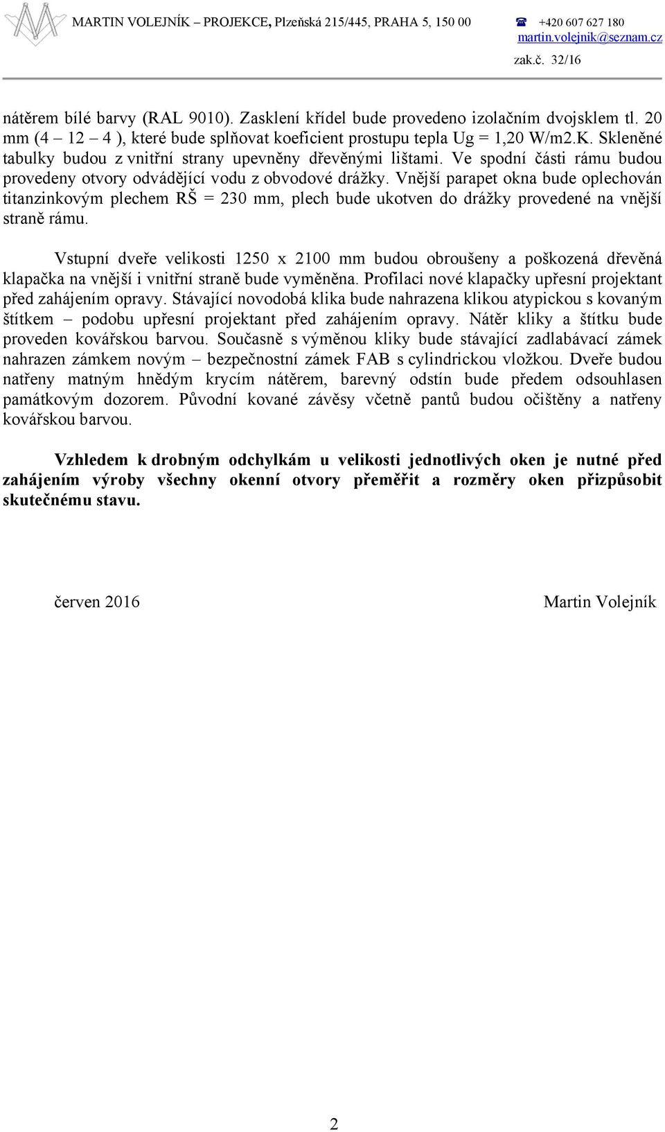 Skleněné tabulky budou z vnitřní strany upevněny dřevěnými lištami. Ve spodní části rámu budou provedeny otvory odvádějící vodu z obvodové drážky.