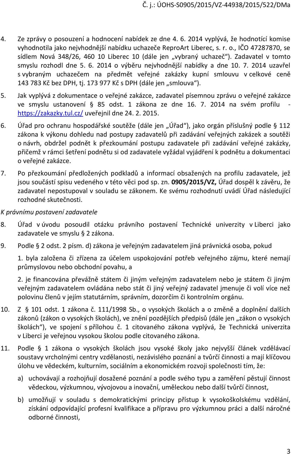 2014 uzavřel s vybraným uchazečem na předmět veřejné zakázky kupní smlouvu v celkové ceně 143 783 Kč bez DPH, tj. 173 977 Kč s DPH (dále jen smlouva ). 5.