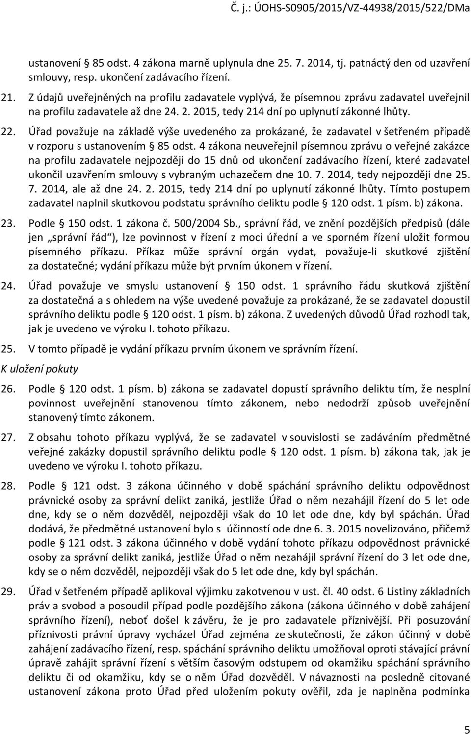 Úřad považuje na základě výše uvedeného za prokázané, že zadavatel v šetřeném případě v rozporu s ustanovením 85 odst.