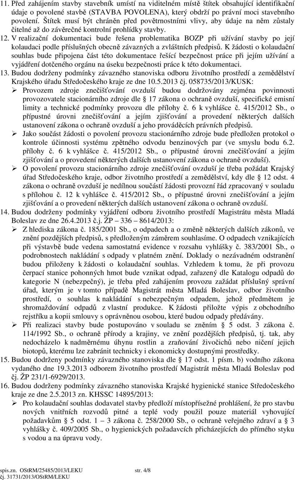 V realizační dokumentaci bude řešena problematika BOZP při užívání stavby po její kolaudaci podle příslušných obecně závazných a zvláštních předpisů.