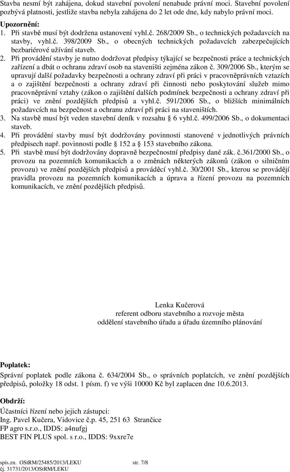 2. Při provádění stavby je nutno dodržovat předpisy týkající se bezpečnosti práce a technických zařízení a dbát o ochranu zdraví osob na staveništi zejména zákon č. 309/2006 Sb.