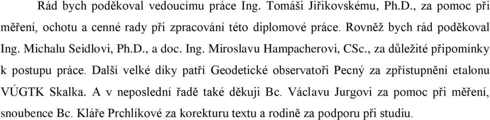 D., a doc. Ing. Miroslavu Hampacherovi, CSc., za důleţité připomínky k postupu práce.