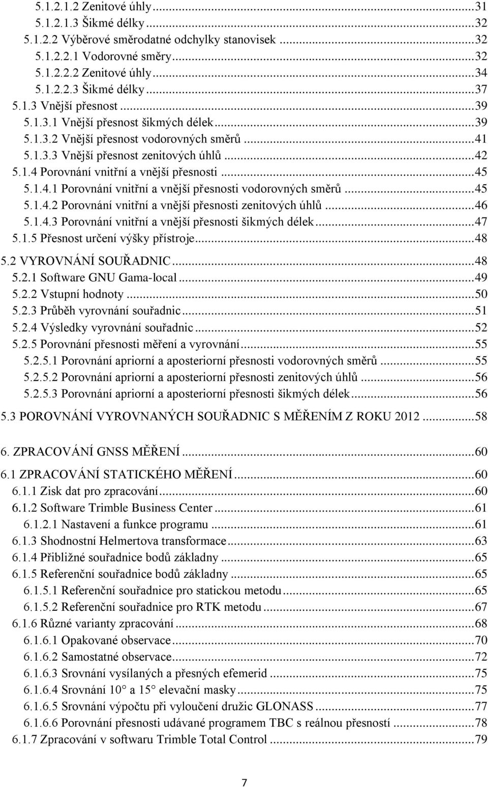 .. 45 5.1.4.1 Porovnání vnitřní a vnější přesnosti vodorovných směrů... 45 5.1.4.2 Porovnání vnitřní a vnější přesnosti zenitových úhlů... 46 5.1.4.3 Porovnání vnitřní a vnější přesnosti šikmých délek.