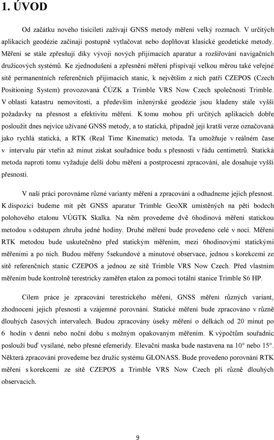 Ke zjednodušení a zpřesnění měření přispívají velkou měrou také veřejné sítě permanentních referenčních přijímacích stanic, k největším z nich patří CZEPOS (Czech Positioning System) provozovaná ČÚZK