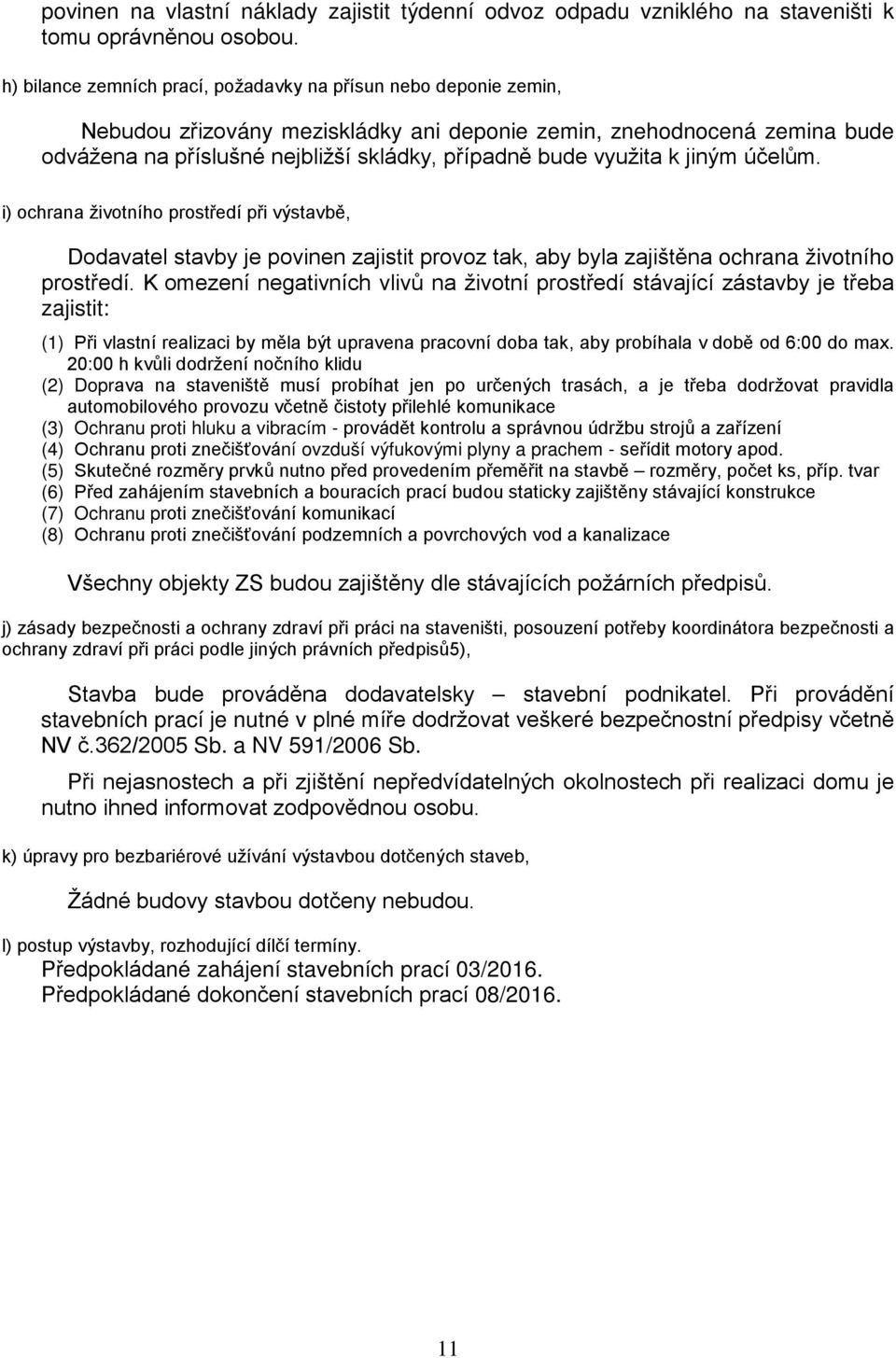 využita k jiným účelům. i) ochrana životního prostředí při výstavbě, Dodavatel stavby je povinen zajistit provoz tak, aby byla zajištěna ochrana životního prostředí.