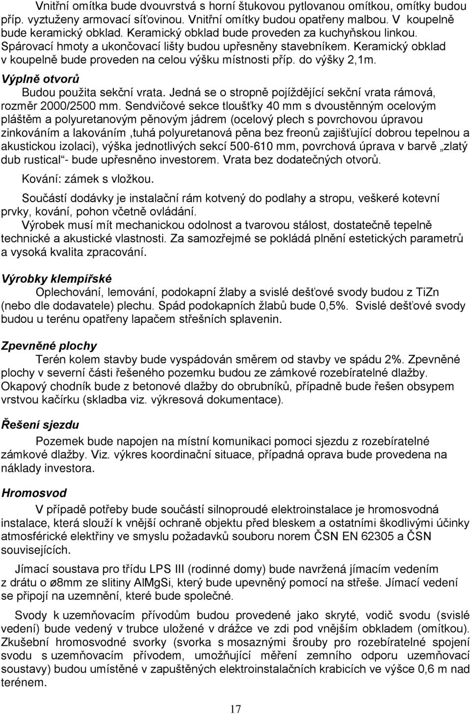 do výšky 2,1m. Výplně otvorů Budou použita sekční vrata. Jedná se o stropně pojíždějící sekční vrata rámová, rozměr 2000/2500 mm.