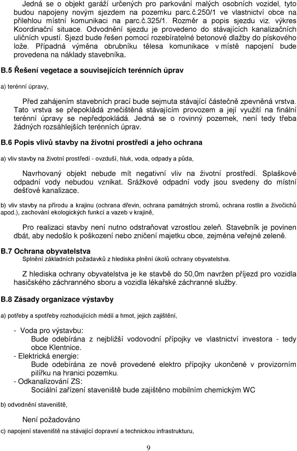 Sjezd bude řešen pomocí rozebíratelné betonové dlažby do pískového lože. Případná výměna obrubníku tělesa komunikace v místě napojení bude provedena na náklady stavebníka. B.