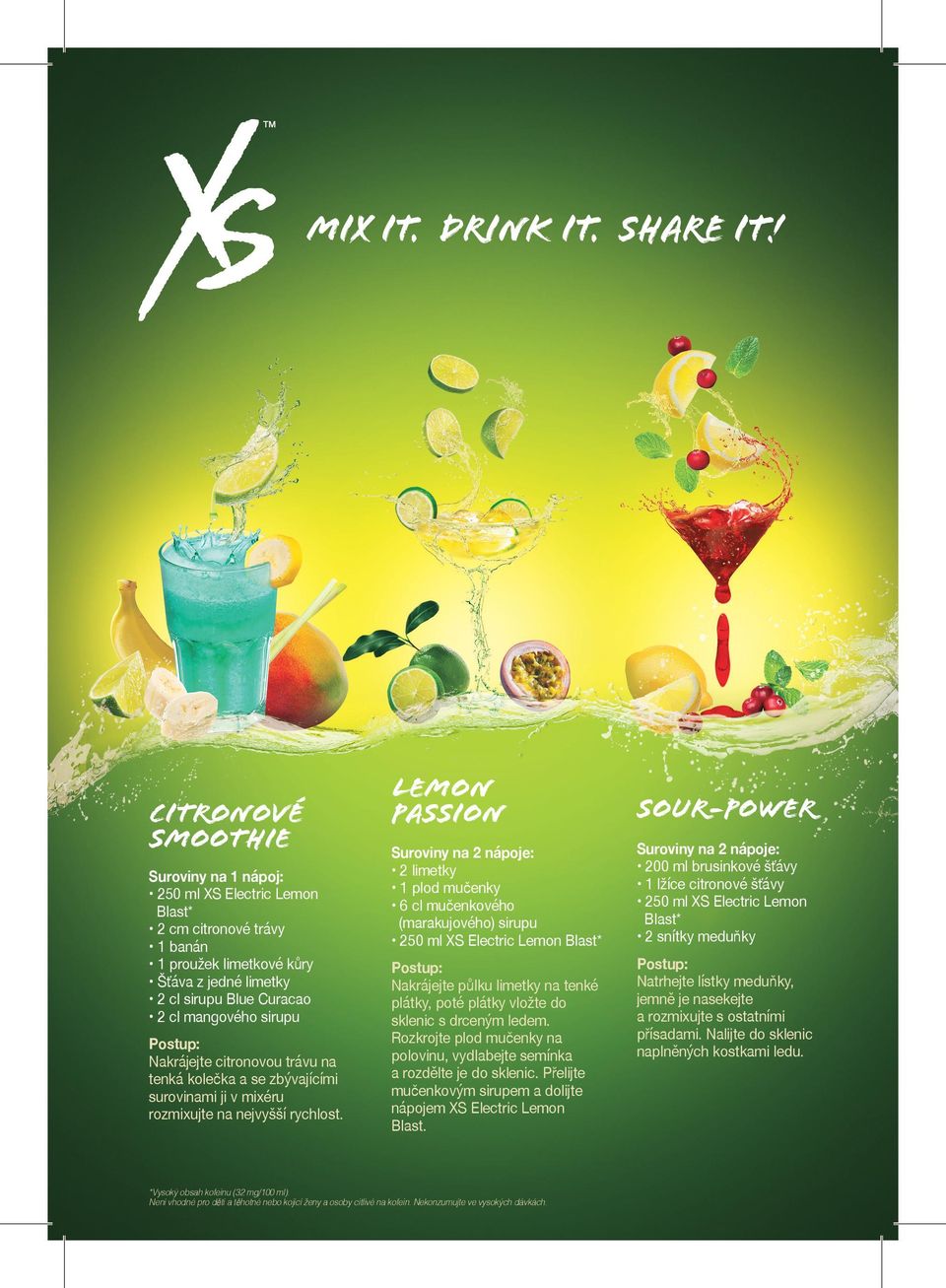 LEMON PASSION SOUR-POWER 2 limetky 1 plod mučenky 6 cl mučenkového (marakujového) sirupu 250 ml XS Electric Lemon Blast* 200 ml brusinkové šťávy 250 ml XS Electric Lemon Blast* 2 snítky meduňky