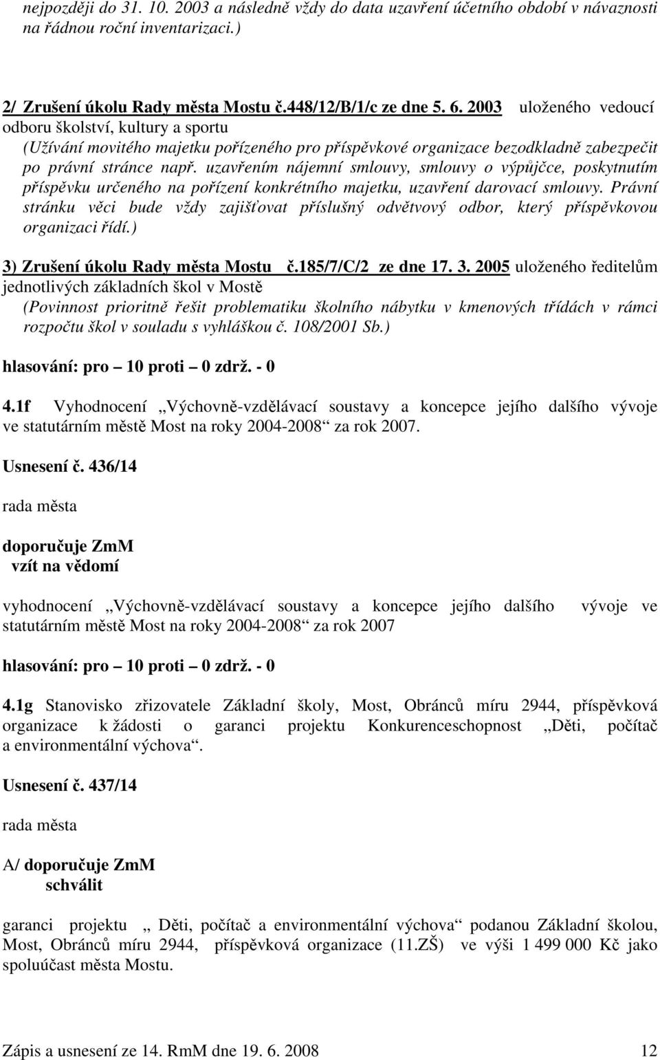 uzavřením nájemní smlouvy, smlouvy o výpůjčce, poskytnutím příspěvku určeného na pořízení konkrétního majetku, uzavření darovací smlouvy.