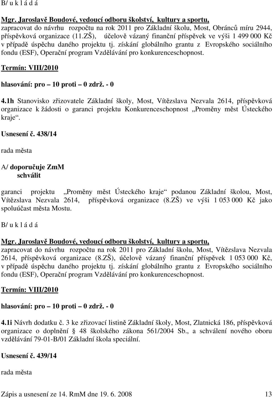 získání globálního grantu z Evropského sociálního fondu (ESF), Operační program Vzdělávání pro konkurenceschopnost. Termín: VIII/2010 hlasování: pro 10 proti 0 zdrž. - 0 4.