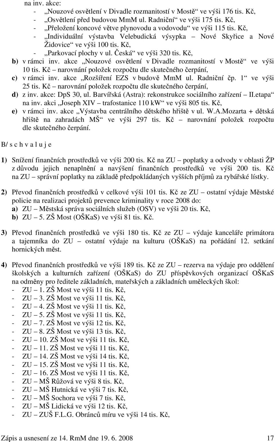 Česká ve výši 320 tis. Kč, b) v rámci inv. akce Nouzové osvětlení v Divadle rozmanitostí v Mostě ve výši 10 tis. Kč narovnání položek rozpočtu dle skutečného čerpání, c) v rámci inv.